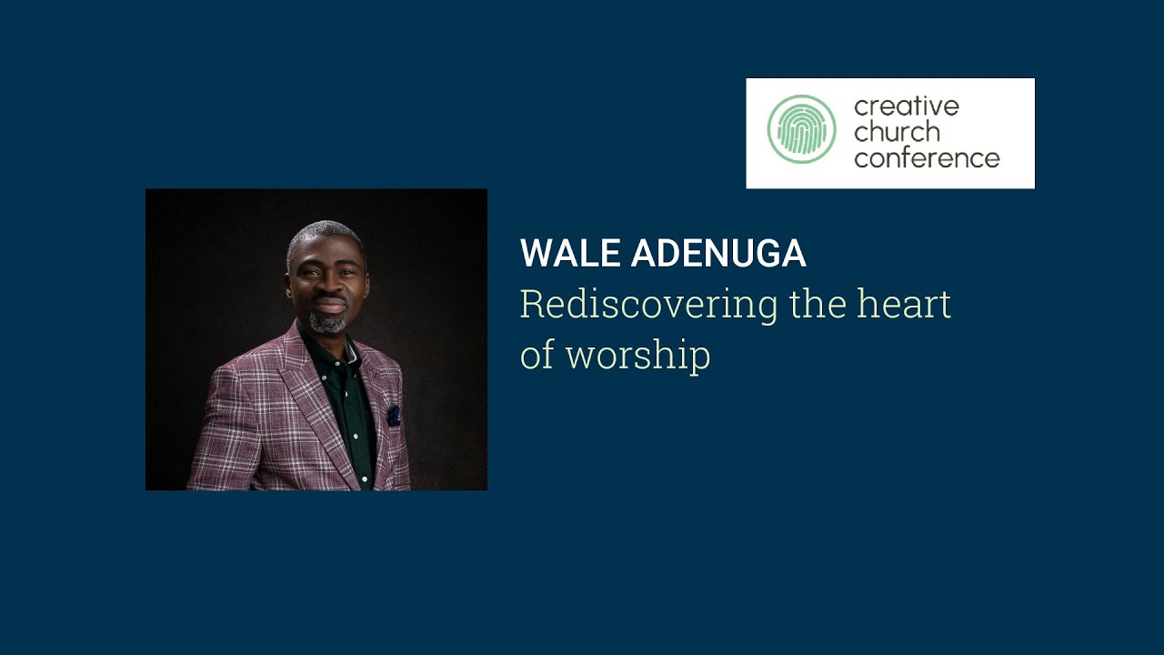 CREATIVE CHURCH CONFERENCE || WALE ADENUGA - Rediscovering the Heart of Worship