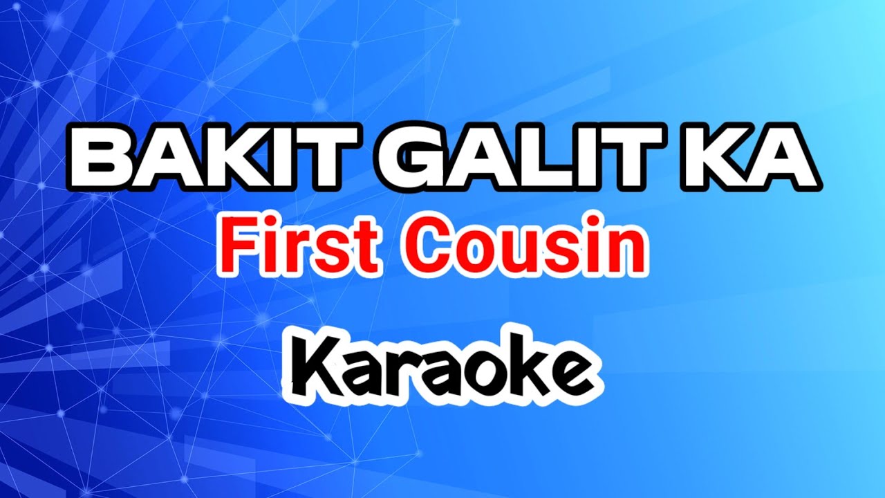 Bakit Galit Ka – First Cousin  (Karaoke Version)
