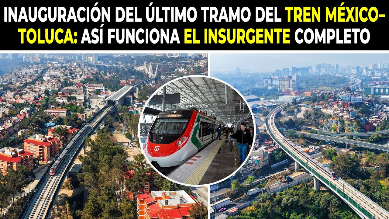 Inauguración Del Último Tramo Del Tren México–Toluca: Así Funciona El Insurgente Completo