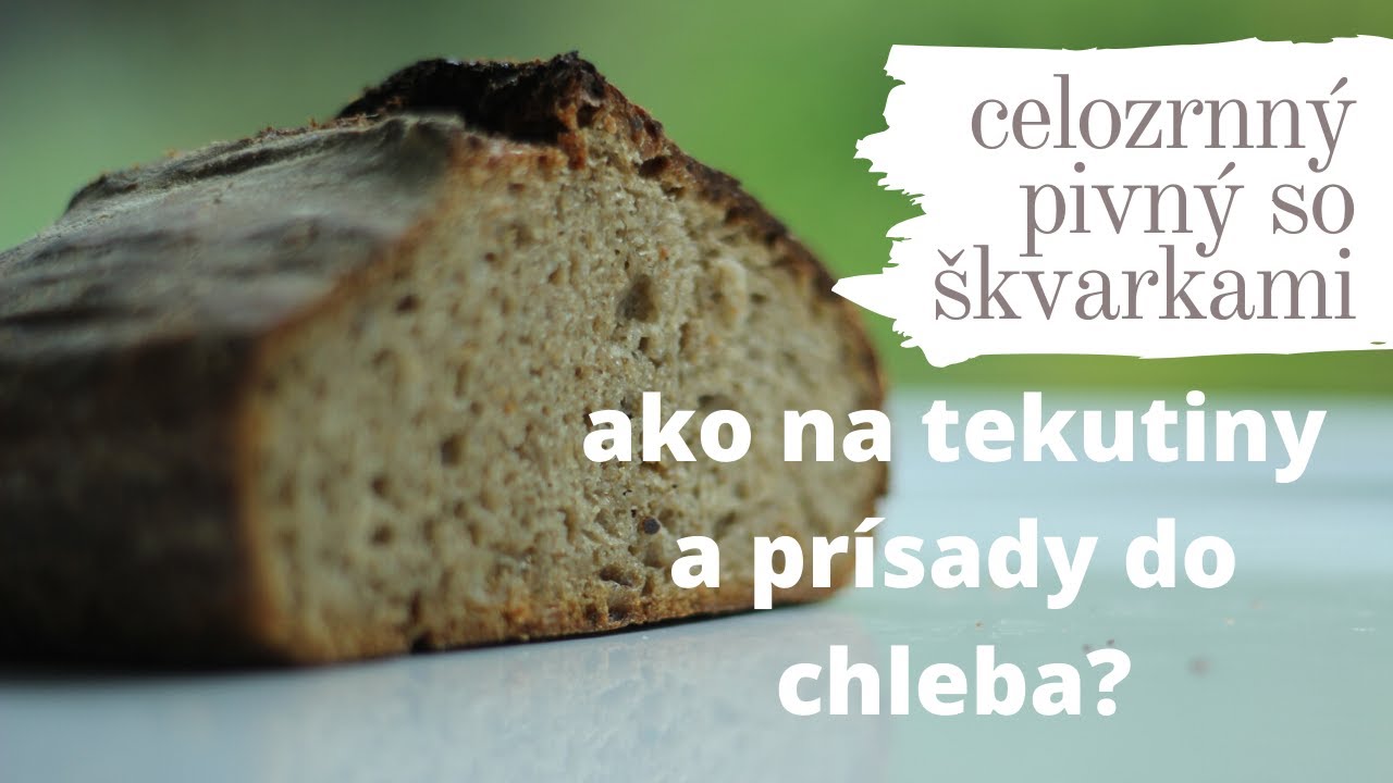 CELOZRNNÝ PIVNÝ CHLIEB SO ŠKVARKAMI tipy na TEKUTINY A PRÍSADY DO CHLEBA