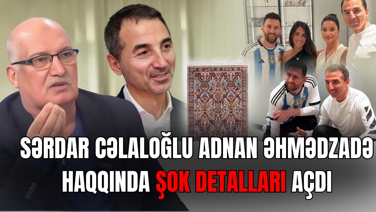Sərdar Cəlaloğlu Adnan Əhmədzadə haqqında ŞOK DETALLARI açdı