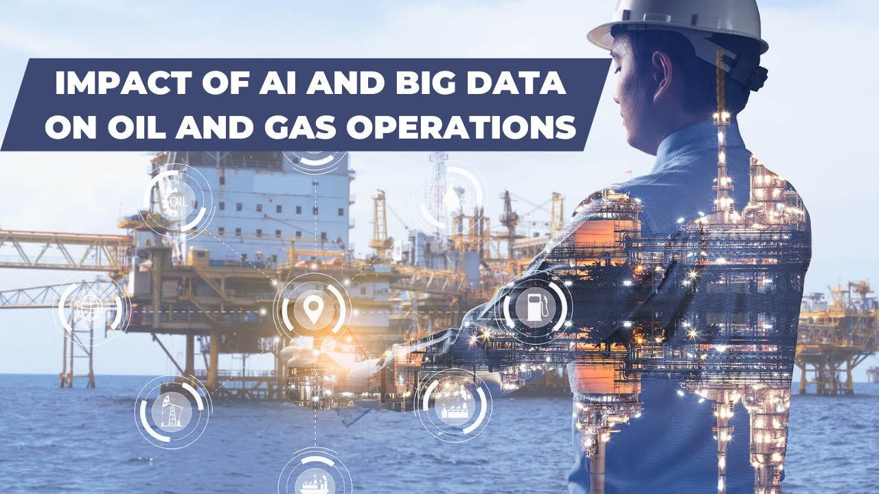 Impact of AI and Big Data on Oil and Gas Operations
