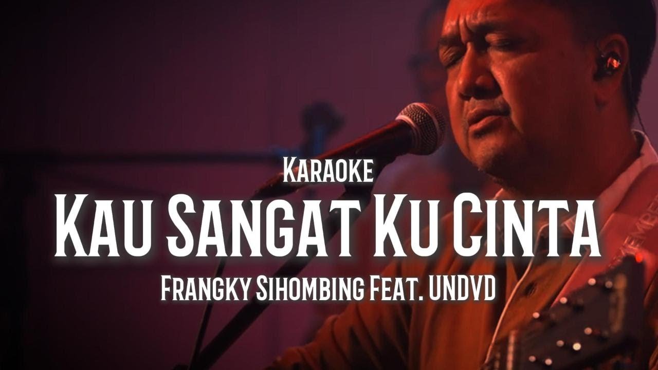 Kau Sangat Ku Cinta - Frangky Sihombing Feat UNDVD (Karaoke)