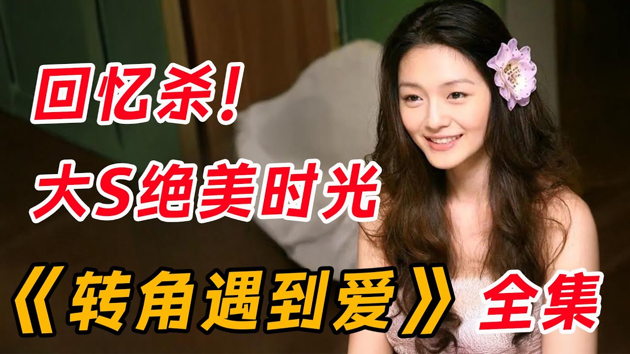 回忆杀！大S绝美时光  一口气看完经典《转角遇到爱》全集