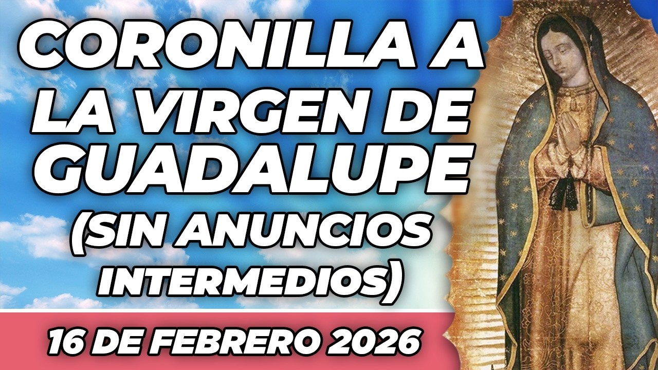 CORONILLA a la Virgen de Guadalupe (SIN ANUNCIOS INTERMEDIOS) 🙏💖 16 de Febrero 2026 🙏💖