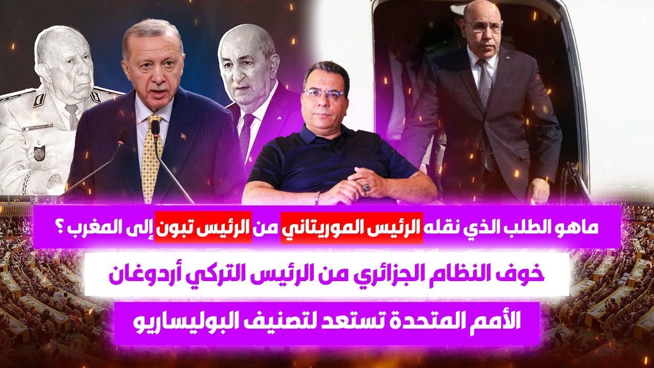 هل نقل ولد الغزواني طلبا من تبون إلى المغرب ؟|خوف جزائري من أردوغان|الأمم المتحدة والبوليساريو