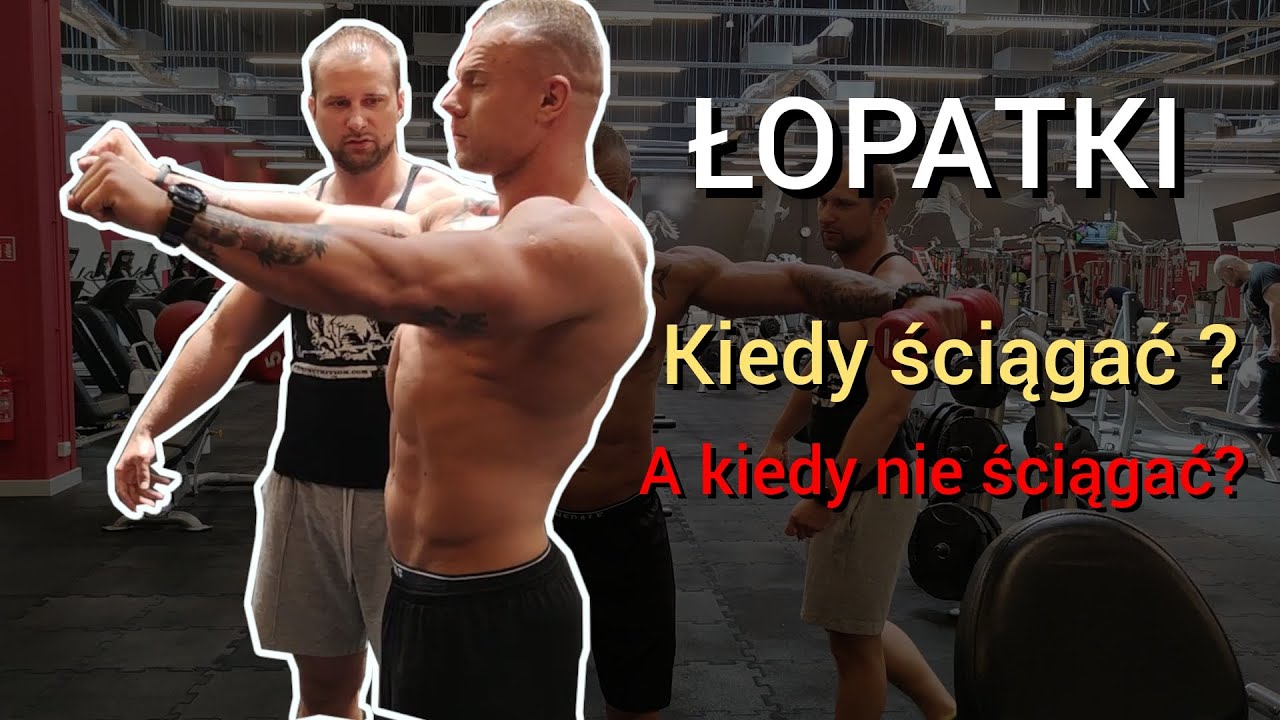 Łopatki, kiedy ściągać a kiedy nie? Czy retrakcja i depresja jest potrzebna?