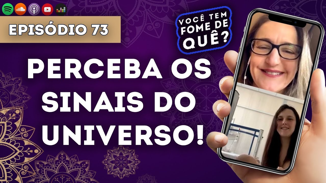 PERCEBA OS SINAIS DO UNIVERSO! | VOCÊ TEM FOME DE QUÊ? - Episódio 73