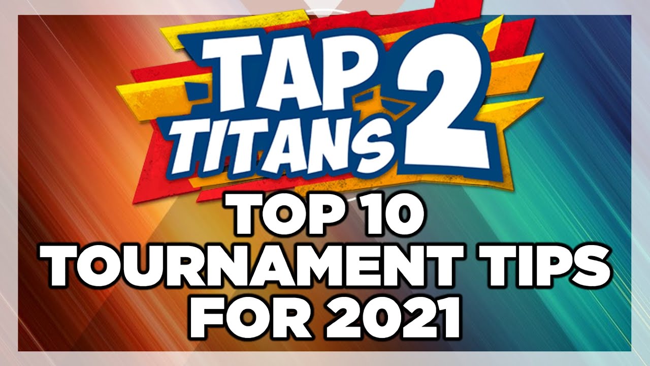 TOP 10 TOURNAMENT TIPS FOR 2021 | TAP TITANS 2