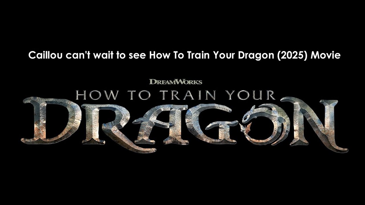 Caillou Can't wait to see How to Train Your Dragon (2025) Movie