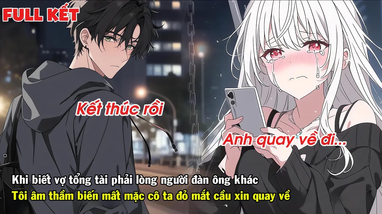 FULL | KHI BIẾT VỢ TỔNG TÀI THAY LÒNG TÔI ÂM THẦM BIẾN MẤT MẶC CÔ TA ĐỎ MẮT CẦU XIN QUAY VỀ