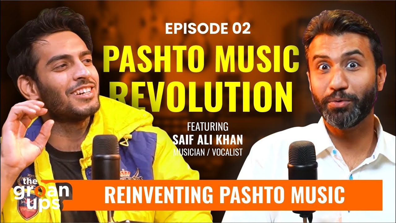 Reinventing Pashto Music feat. Saif Ali Khan | The Groan Ups | Episode 02