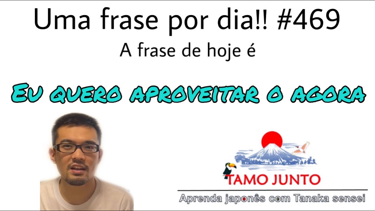 Aula de Japonês: Uma frase por dia!! No.469 (Eu quero aproveitar o agora)