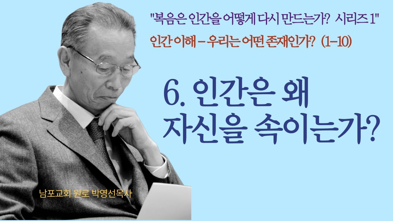 6.인간은 왜 자신을 속이는가? | 인간이해 - 우리는 어떤 존재인가?(1-10)  |  [박영선목사 복음은 인간을 어떻게 다시 만드는가? 시리즈]