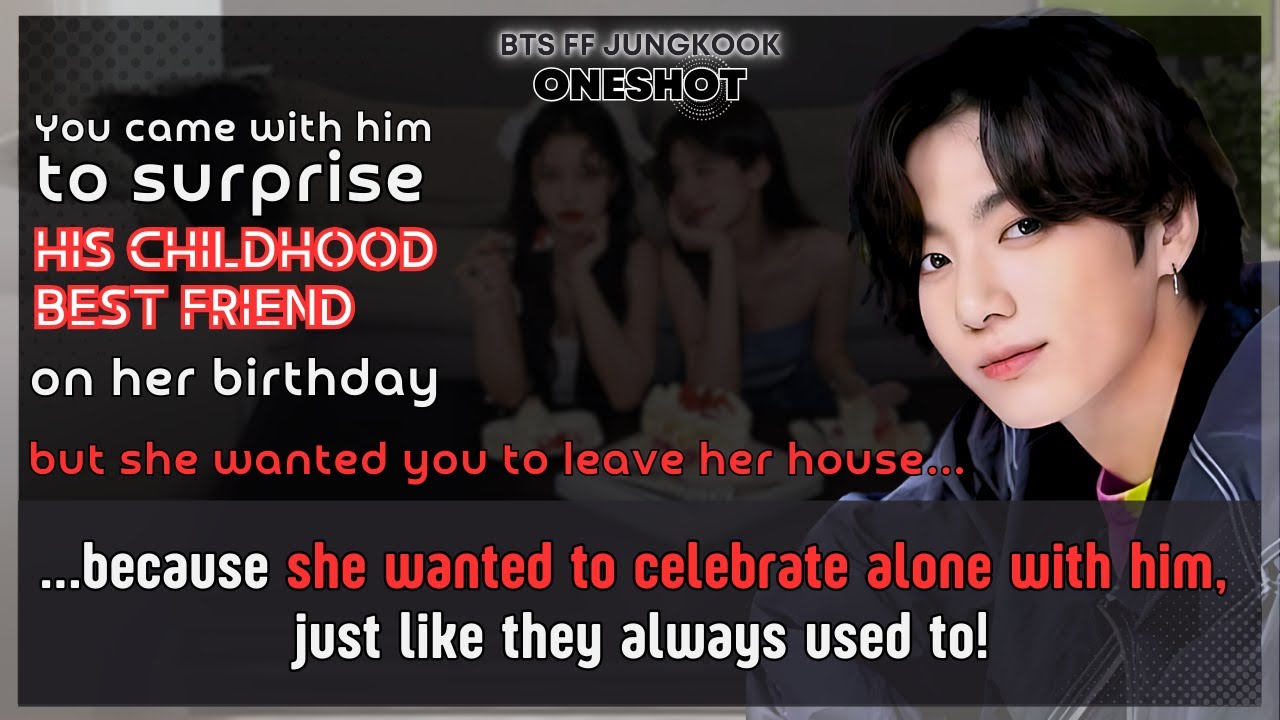 Jungkook FF U came with him to surprise his childhood bestfriend on her birthday but…BTS FF Oneshot