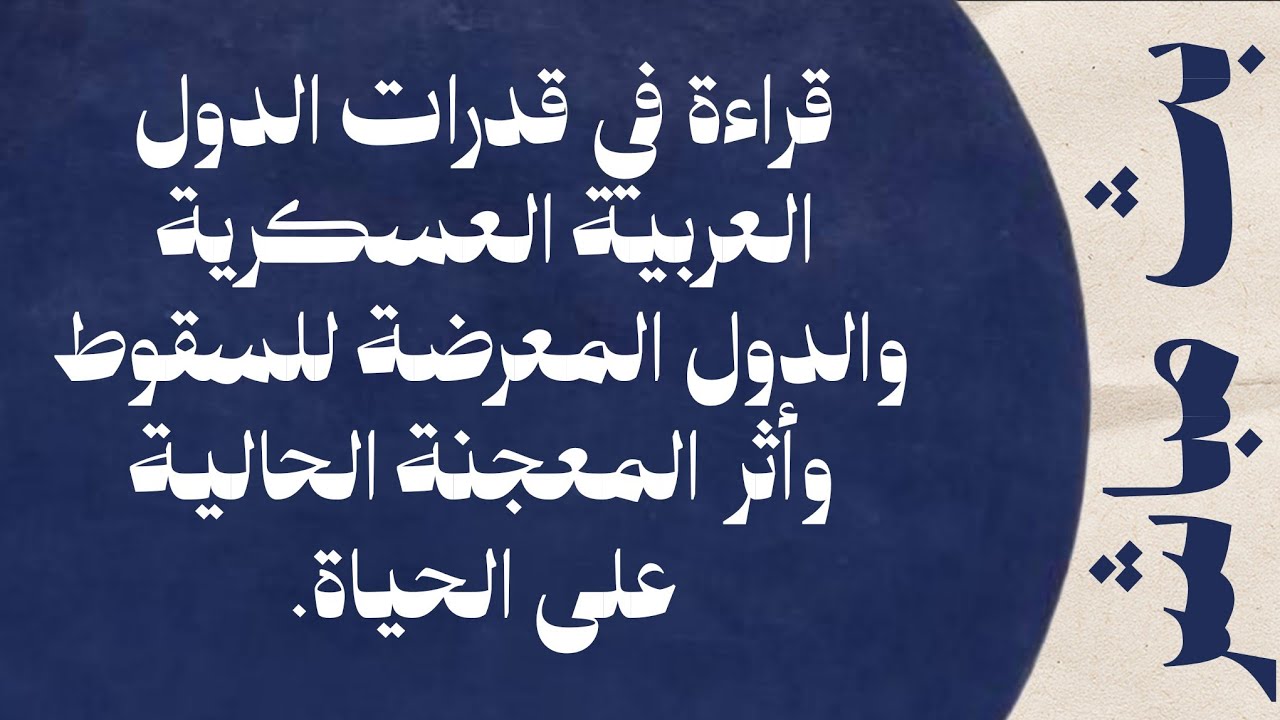 قراءة في قدرات الدول العربية العسكرية والدول المعرضة للسقوط وأثر المعجنة الحالية على الحياة.