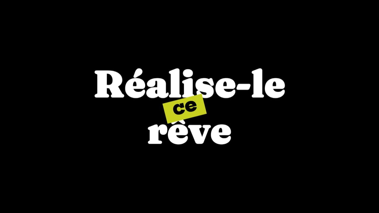 Réalise-le ce rêve.