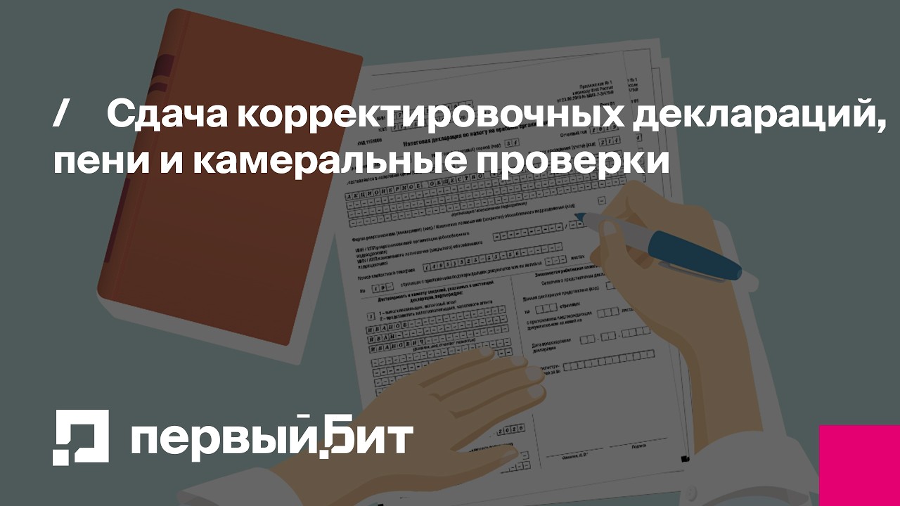 Сдача корректировочных деклараций, пени и камеральные проверки | Первый Бит