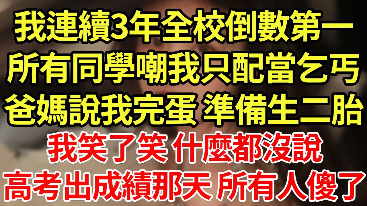 我連續3年全校倒數第一，所有同學嘲我只配當乞丐，爸媽說我完蛋 準備生二胎，我笑了笑 什麼都沒說，高考出成績那天 所有人傻了！#為人處世#養老#中年