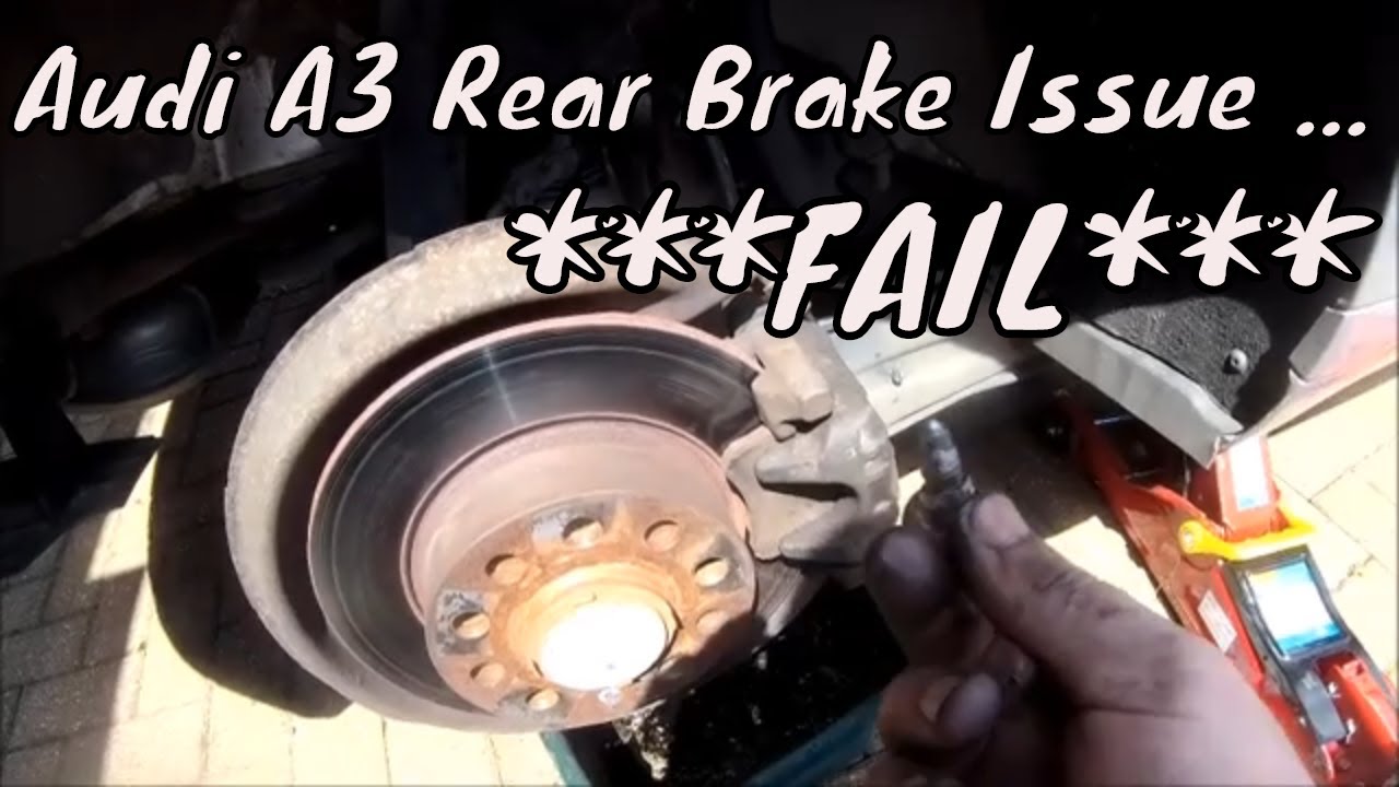 Audi A3 Rear brake issue ***FAIL***