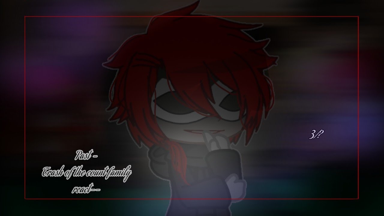 Past Trash of the Count Family React // 3/? // Read desc || •waflertea•