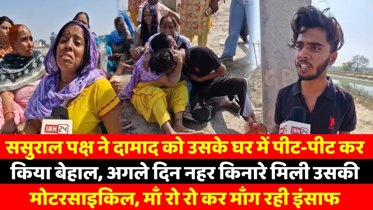 ससुराल पक्ष ने दामाद को उसके घर में पीट-पीट कर किया बेहाल, अगले दिन नहर किनारे मिली