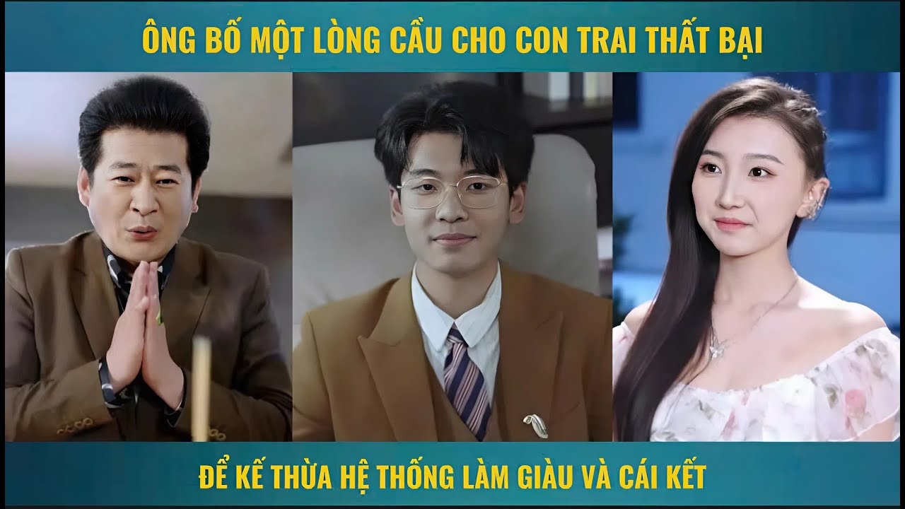 Ông bố một lòng cầu cho con trai thất bại để kế thừa hệ thống làm giàu và cái kết