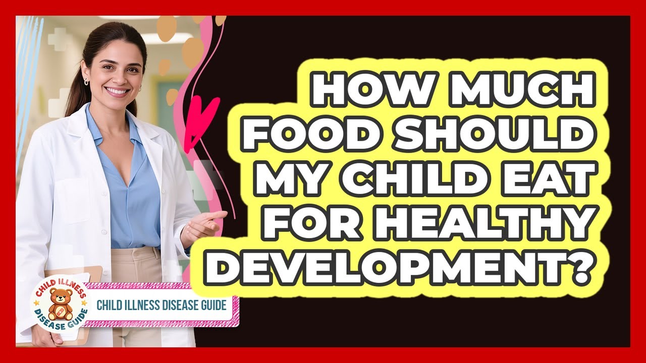 How Much Food Should My Child Eat For Healthy Development? - Child Illness Disease Guide