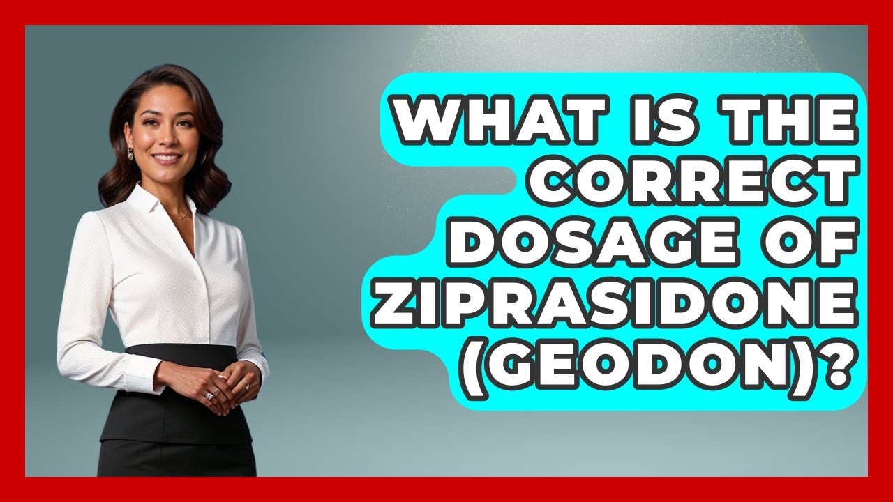 What Is The Correct Dosage Of Ziprasidone (Geodon)? - Schizophrenia Support Network