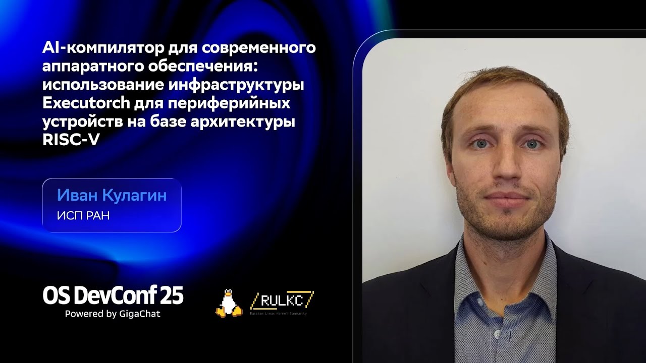 OSDEVCONF25: AI-компилятор для аппаратного обеспечения: от ExecuTorch до MLIR. Иван Кулагин