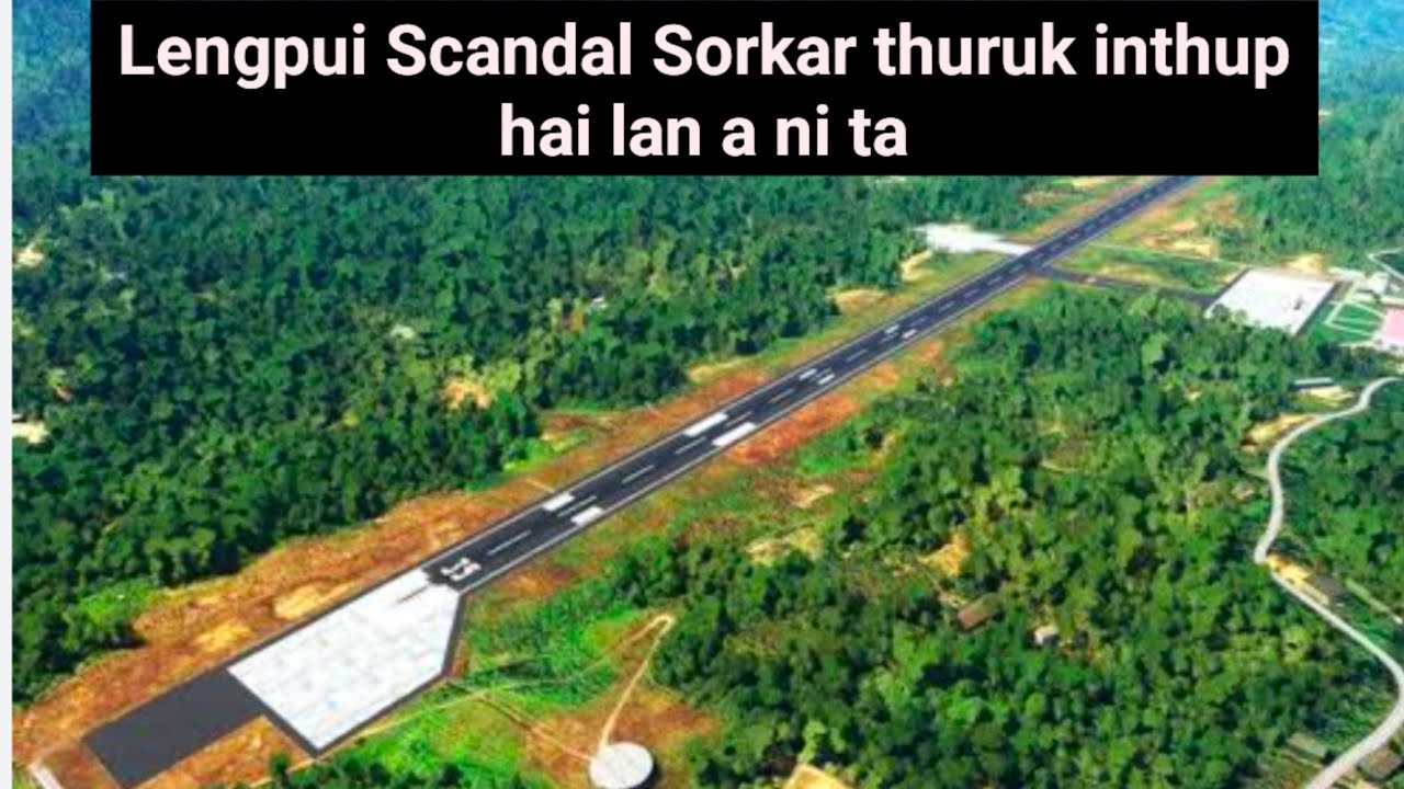 Sorkar thuruk inthup - Lengpui Scandal hai lan vek a ni ta