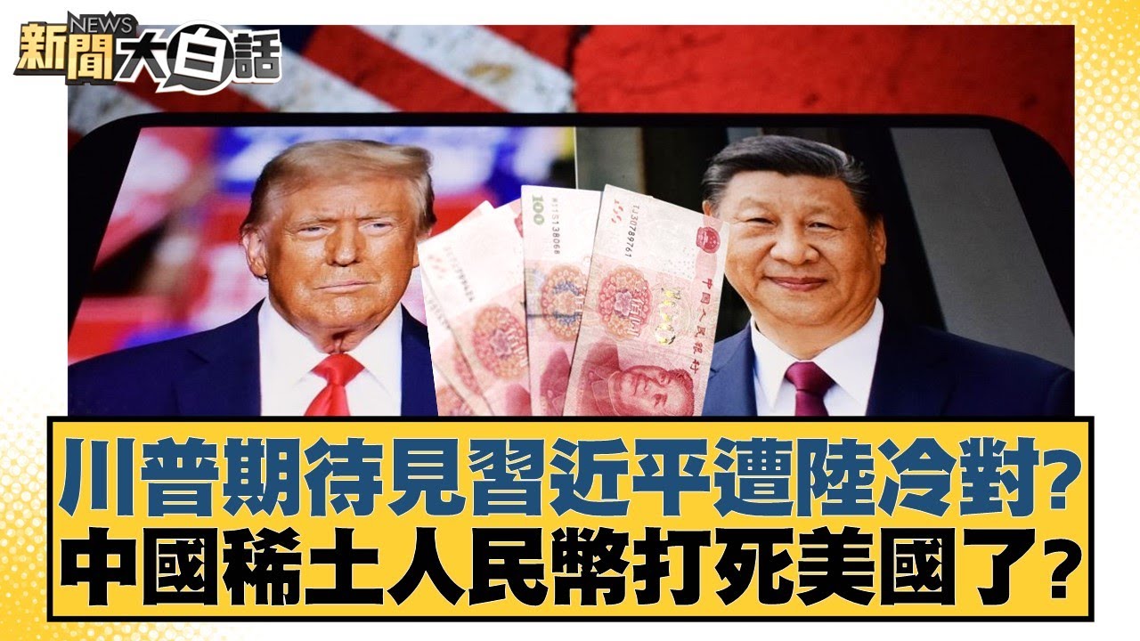川普期待見習近平遭陸冷對？中國稀土人民幣打死美國了？【#新聞大白話】20251025-5｜#謝寒冰 #楊永明 #聶建中