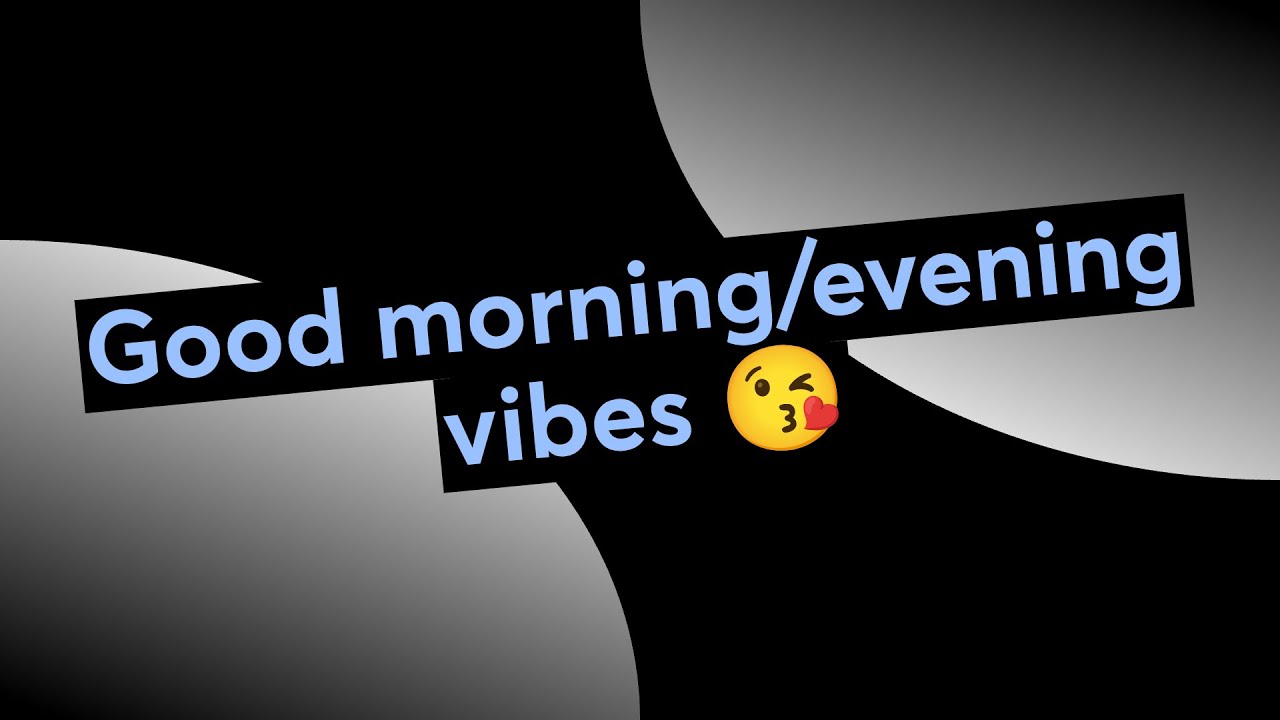 Good morning/evening vibes 😘
