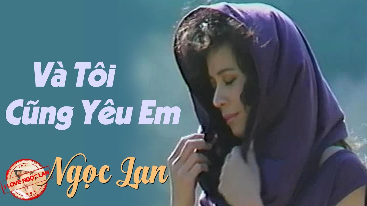 Và Tôi Củng Yêu Em - NGỌC LAN (nhạc chất lượng cao lossless)