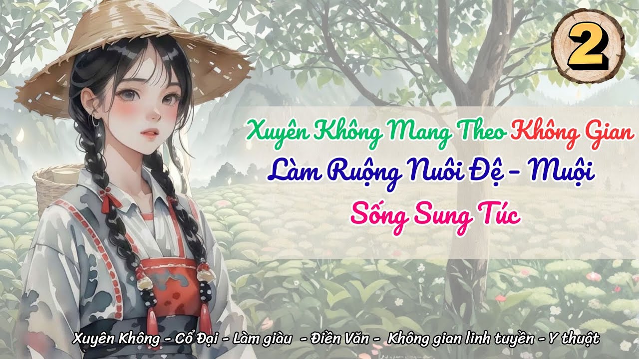 [Điền văn - Không gian] Tập 2:Xuyên Không Mang Theo Không Gian, Làm Ruộng Nuôi Đệ–Muội Sống Sung Túc