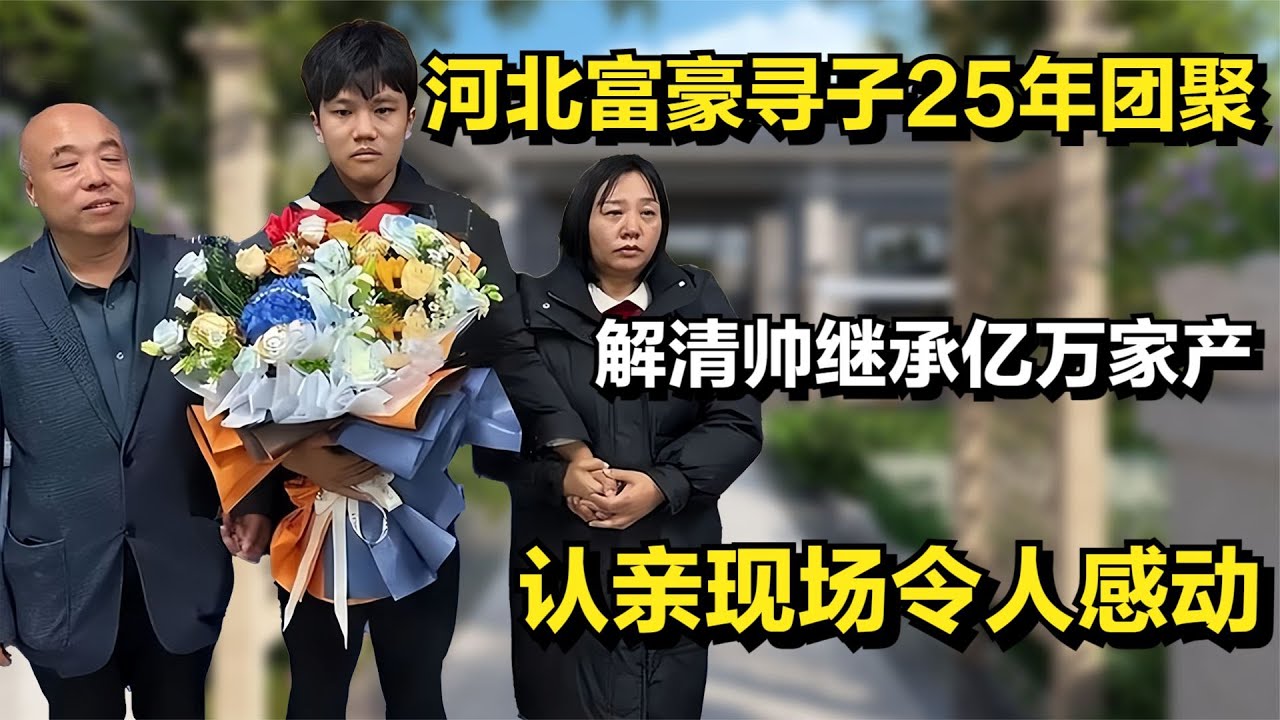 河北富豪寻子25年团聚， 解清帅继承亿万家产，认亲现场令人感动