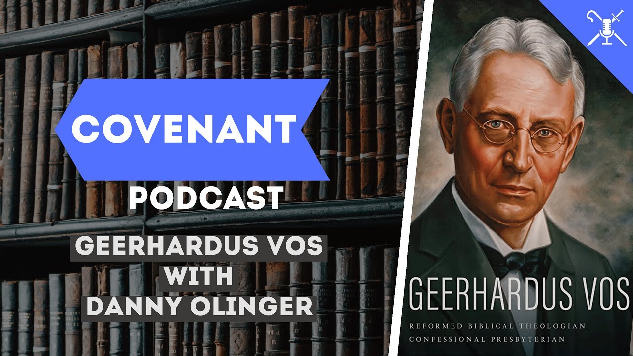 Geerhardus Vos with Danny Olinger | The Covenant Podcast
