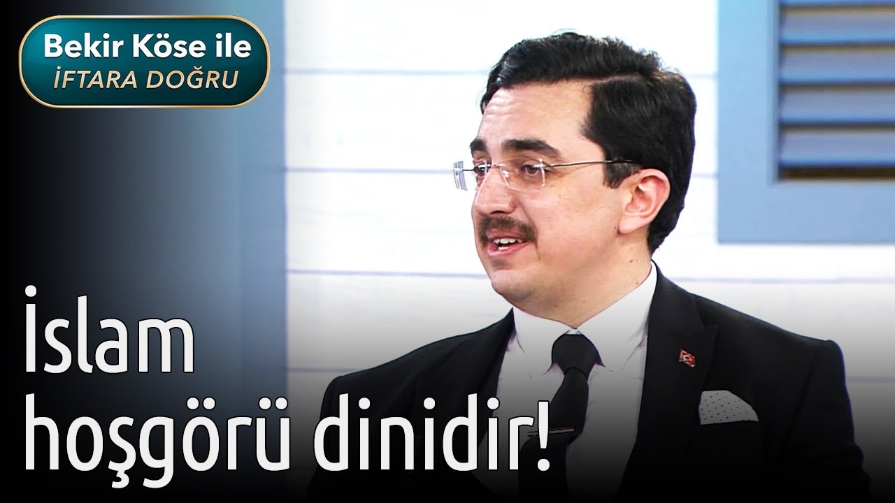 Bekir K&ouml;se ile İftara Doğru - İslam Hoşg&ouml;r&uuml; Dinidir!