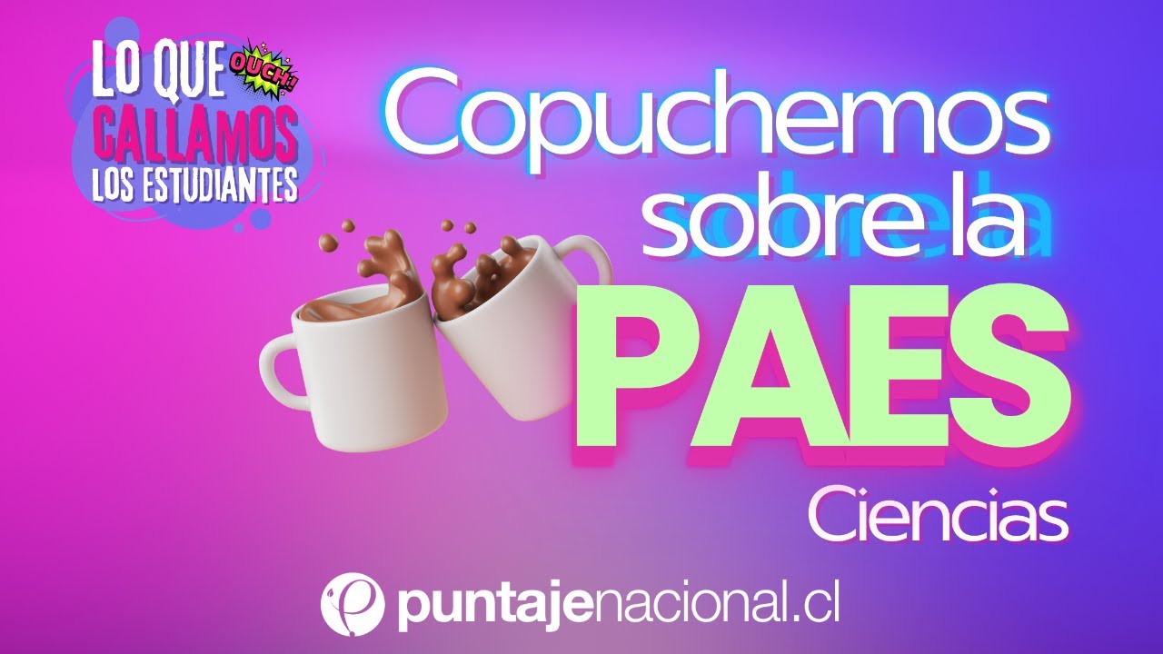 Copuchemos sobre la PAES - Ciencias