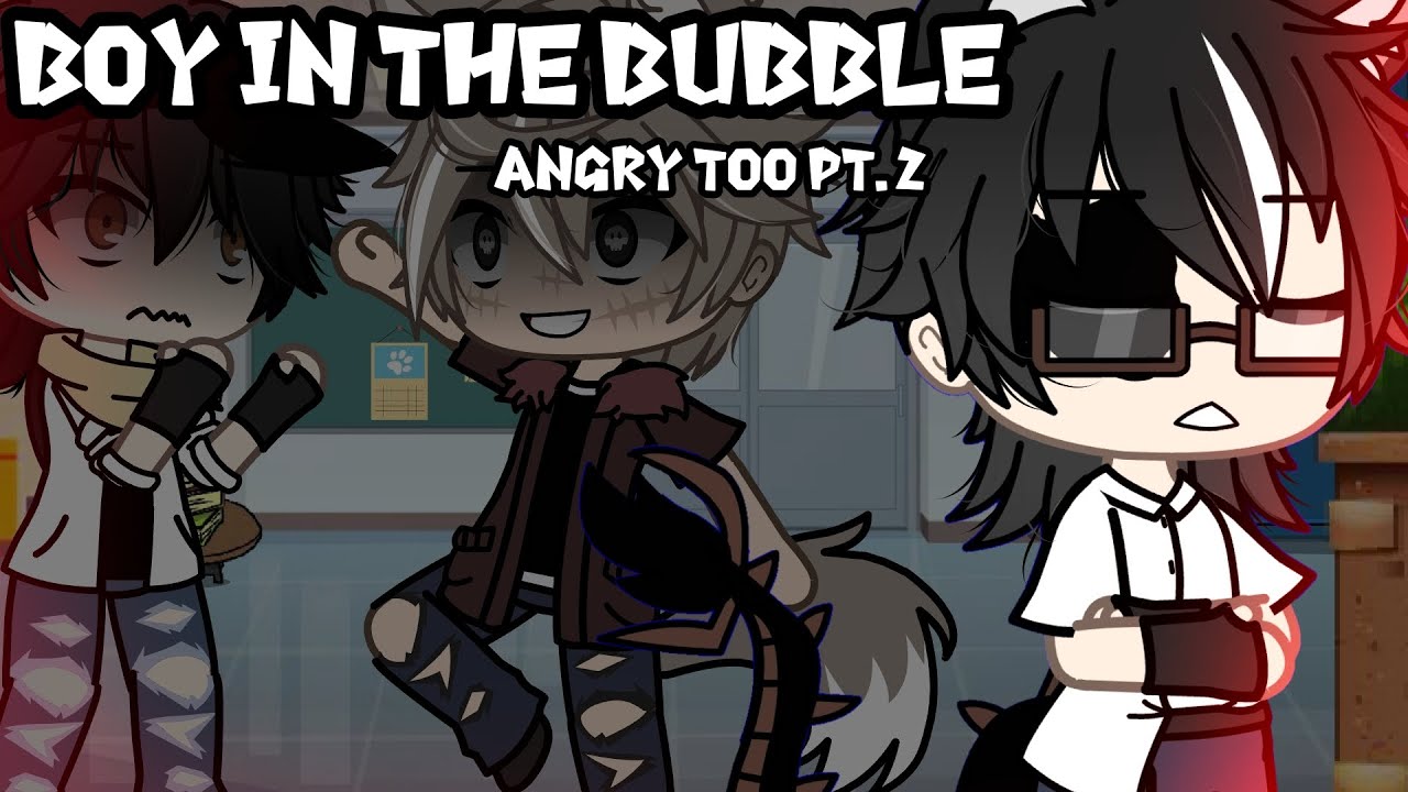 Boy in the bubble {angry too//pt.2 GLMV} (2/3)