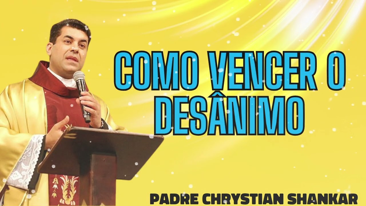 Como vencer o desânimo    Padre Chrystian Shankar