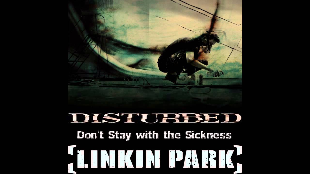 Don't Stay with the Sickness (Linkin Park Disturbed Mashup)