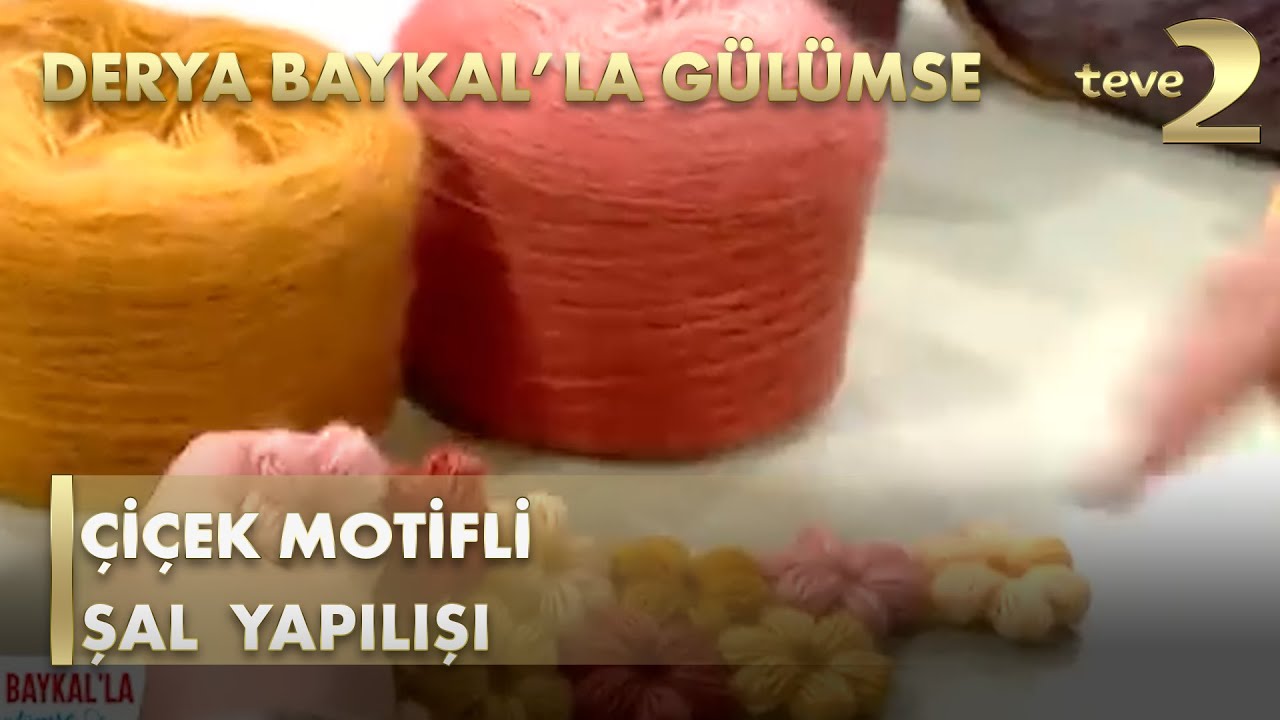 Derya Baykal'la Gülümse:   Çiçek Motifli Şal  Yapımı