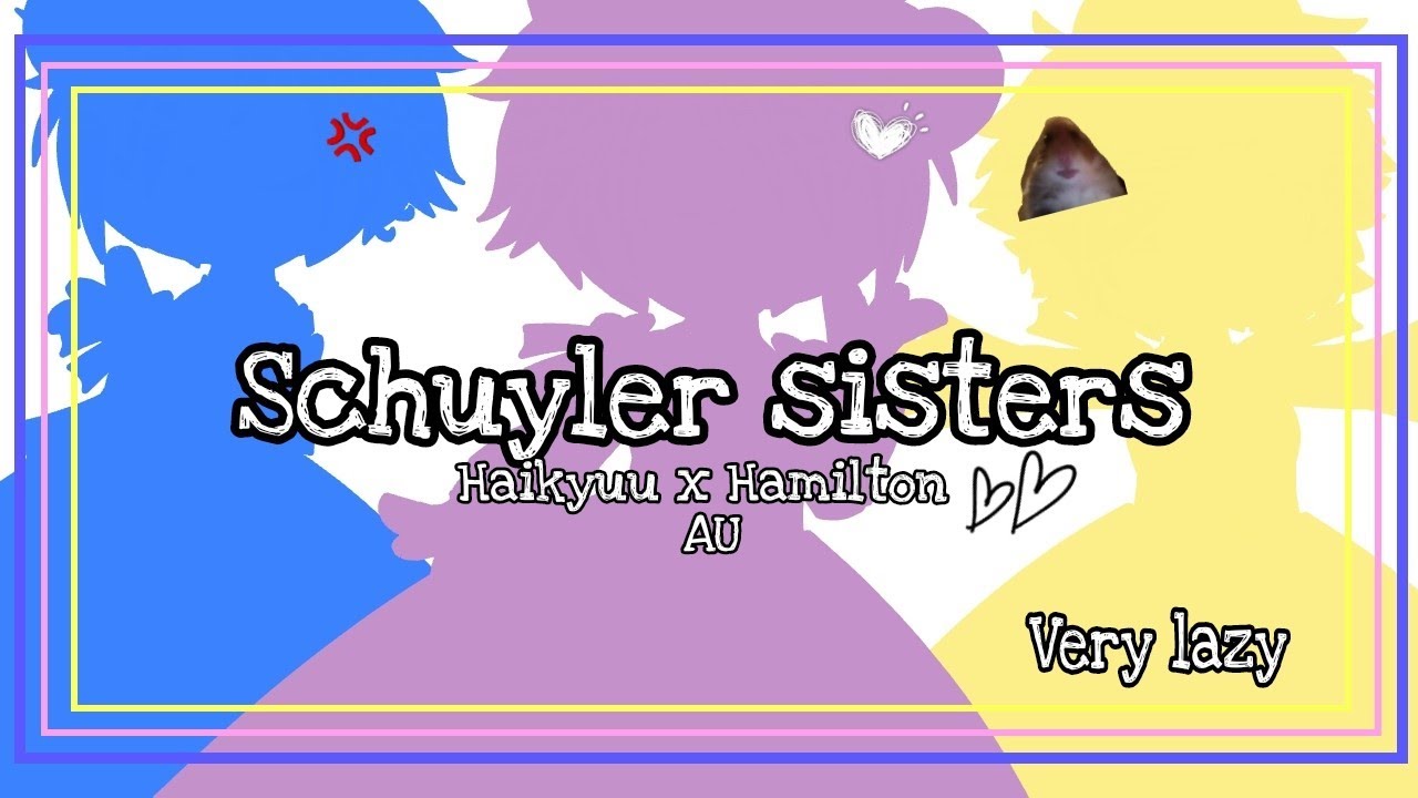 schuyler sisters//Hamilton AU//Gcmv idk//Haikyuu//rushed//Omg its just a joke😾//Happy Easter lmao//