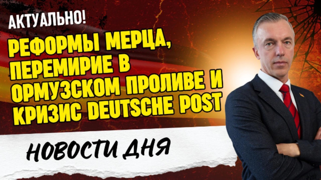 Реформы Мерца, перемирие в Ормузском проливе и кризис Deutsche Post