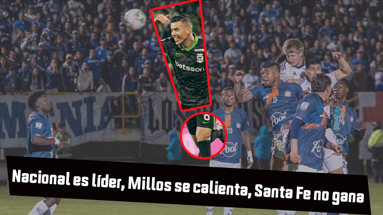 Nacional es líder, Millos se calienta, Santa Fe no gana