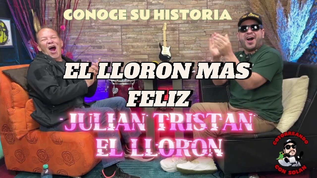 El lloron mas FELIZ (JULIAN TRISTAN ) ( EL LLORON)