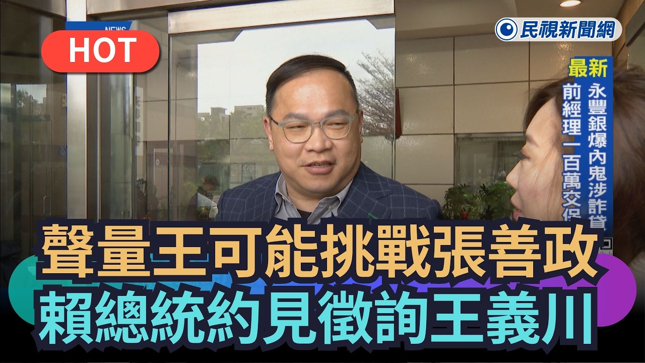 【熱搜新聞】「聲量王」可能挑戰張善政　賴總統約見徵詢王義川｜民視新聞｜