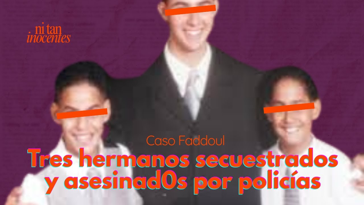 Tres hermanos secuestrados y asesinad0s por policías | El caso Faddoul - Ep 7 Ni Tan Inocentes