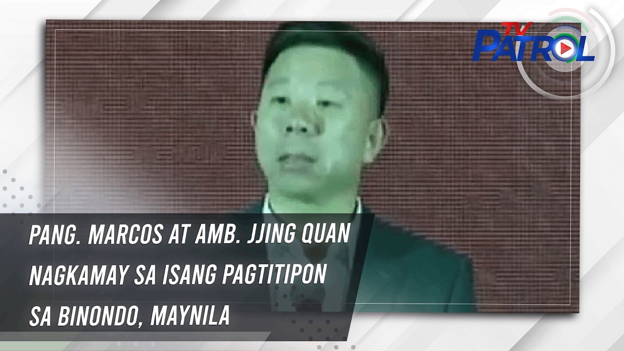 TV PATROL: Pang. Marcos at Amb. Jjing Quan nagkamay sa isang pagtitipon sa Binondo, Maynila